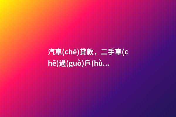 汽車(chē)貸款，二手車(chē)過(guò)戶(hù)全解析！讀完此文，從此不求人